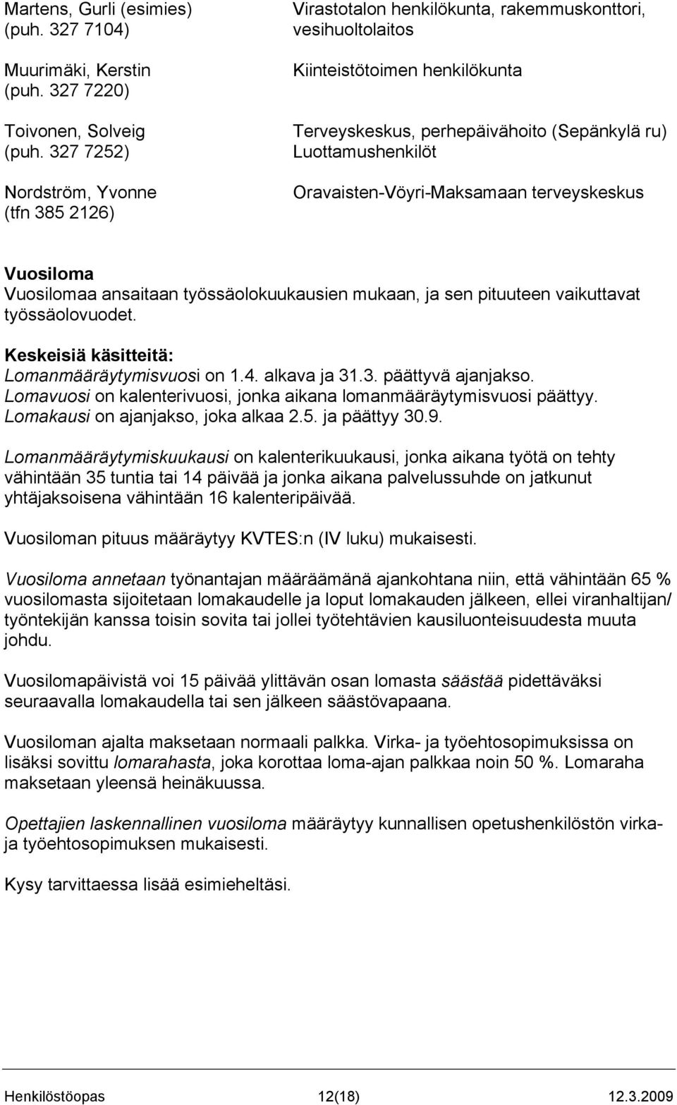 Oravaisten-Vöyri-Maksamaan terveyskeskus Vuosiloma Vuosilomaa ansaitaan työssäolokuukausien mukaan, ja sen pituuteen vaikuttavat työssäolovuodet. Keskeisiä käsitteitä: Lomanmääräytymisvuosi on 1.4.