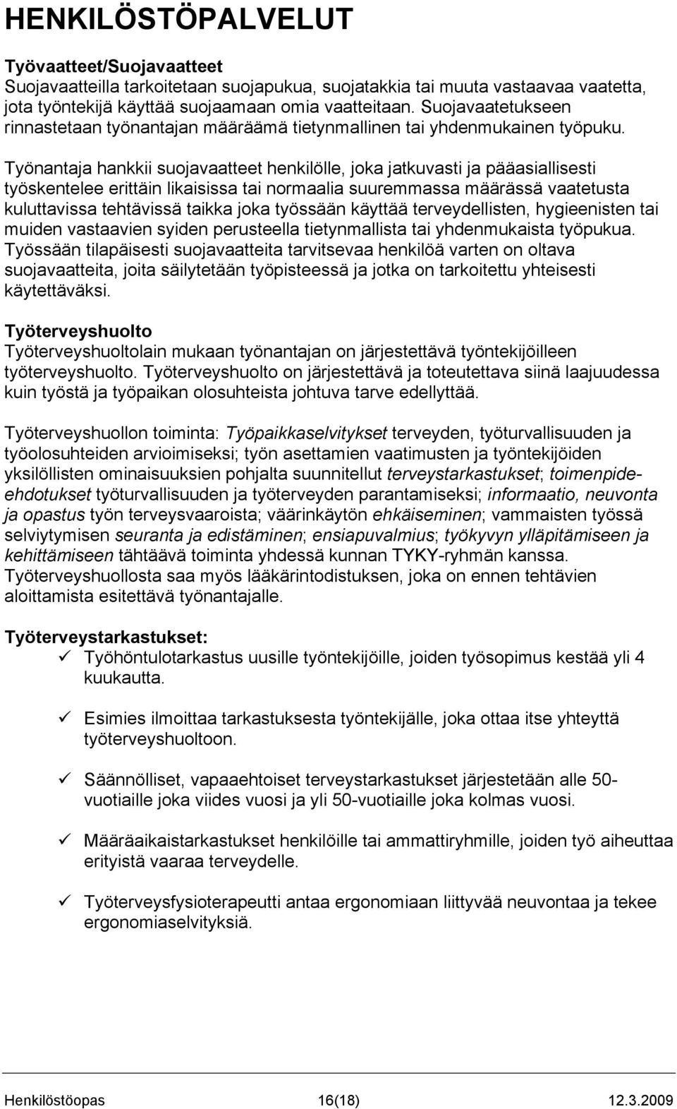 Työnantaja hankkii suojavaatteet henkilölle, joka jatkuvasti ja pääasiallisesti työskentelee erittäin likaisissa tai normaalia suuremmassa määrässä vaatetusta kuluttavissa tehtävissä taikka joka