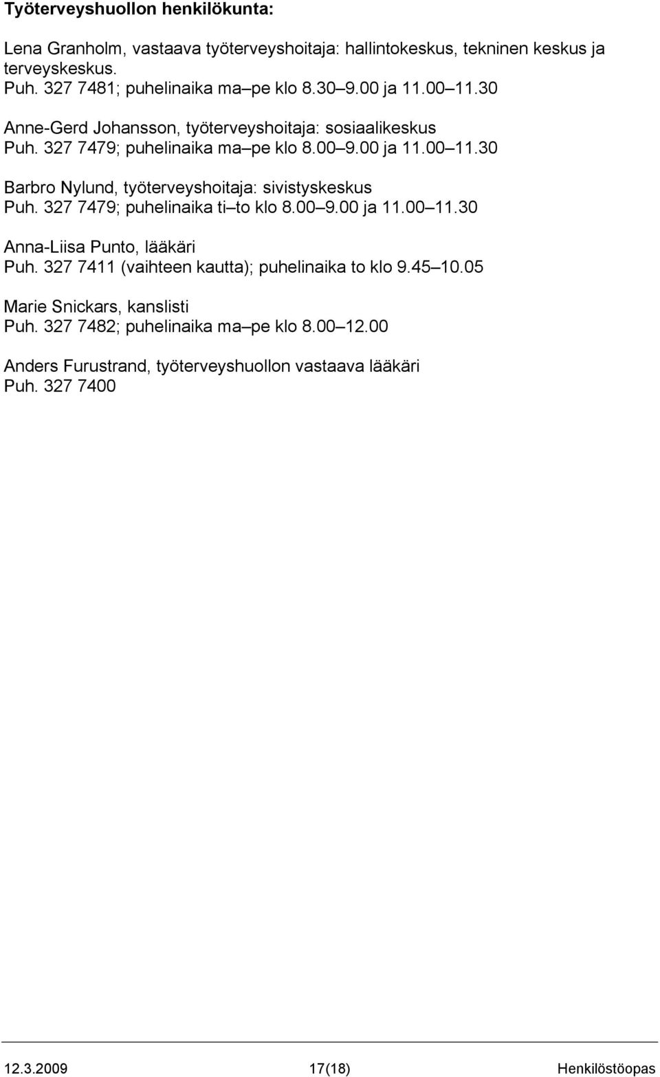 327 7479; puhelinaika ti to klo 8.00 9.00 ja 11.00 11.30 Anna-Liisa Punto, lääkäri Puh. 327 7411 (vaihteen kautta); puhelinaika to klo 9.45 10.