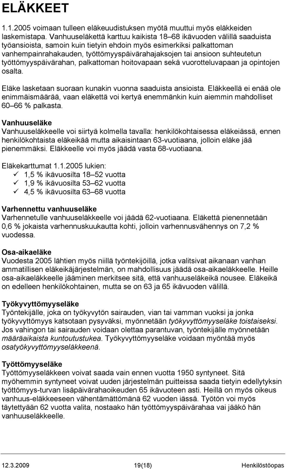 suhteutetun työttömyyspäivärahan, palkattoman hoitovapaan sekä vuorotteluvapaan ja opintojen osalta. Eläke lasketaan suoraan kunakin vuonna saaduista ansioista.