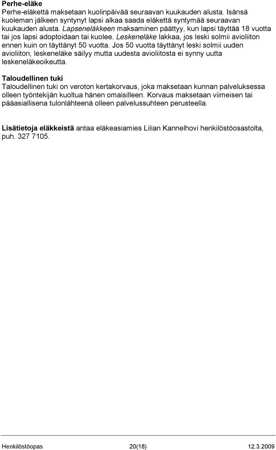 Jos 50 vuotta täyttänyt leski solmii uuden avioliiton, leskeneläke säilyy mutta uudesta avioliitosta ei synny uutta leskeneläkeoikeutta.