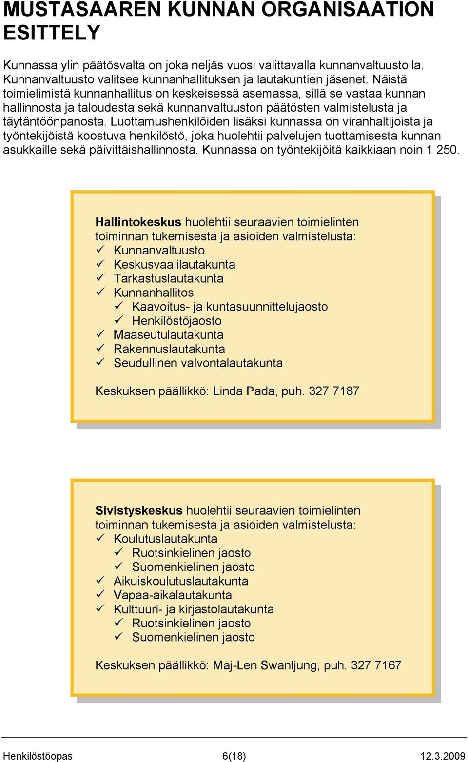 Luottamushenkilöiden lisäksi kunnassa on viranhaltijoista ja työntekijöistä koostuva henkilöstö, joka huolehtii palvelujen tuottamisesta kunnan asukkaille sekä päivittäishallinnosta.