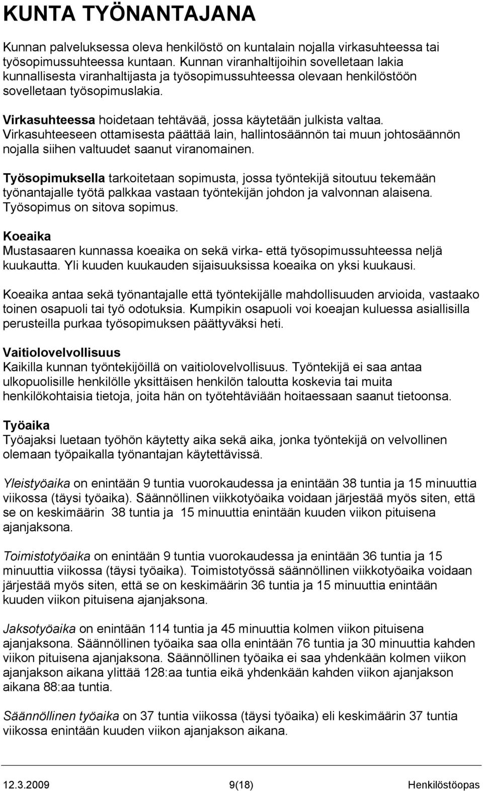 Virkasuhteessa hoidetaan tehtävää, jossa käytetään julkista valtaa. Virkasuhteeseen ottamisesta päättää lain, hallintosäännön tai muun johtosäännön nojalla siihen valtuudet saanut viranomainen.