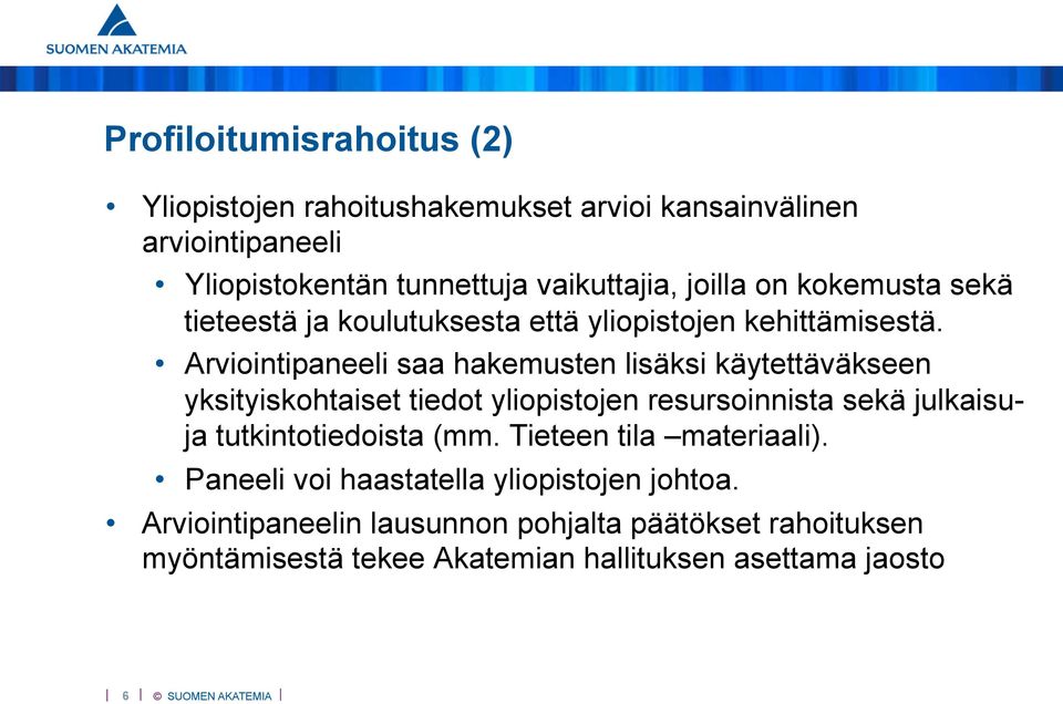 Arviointipaneeli saa hakemusten lisäksi käytettäväkseen yksityiskohtaiset tiedot yliopistojen resursoinnista sekä julkaisuja