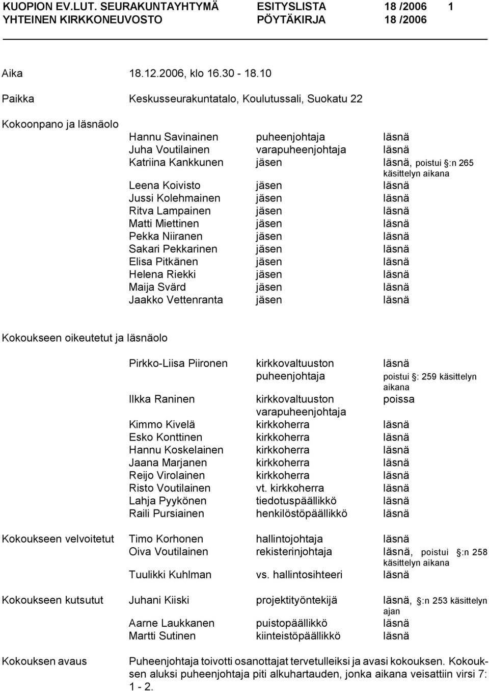 :n 265 käsittelyn aikana Leena Koivisto jäsen läsnä Jussi Kolehmainen jäsen läsnä Ritva Lampainen jäsen läsnä Matti Miettinen jäsen läsnä Pekka Niiranen jäsen läsnä Sakari Pekkarinen jäsen läsnä