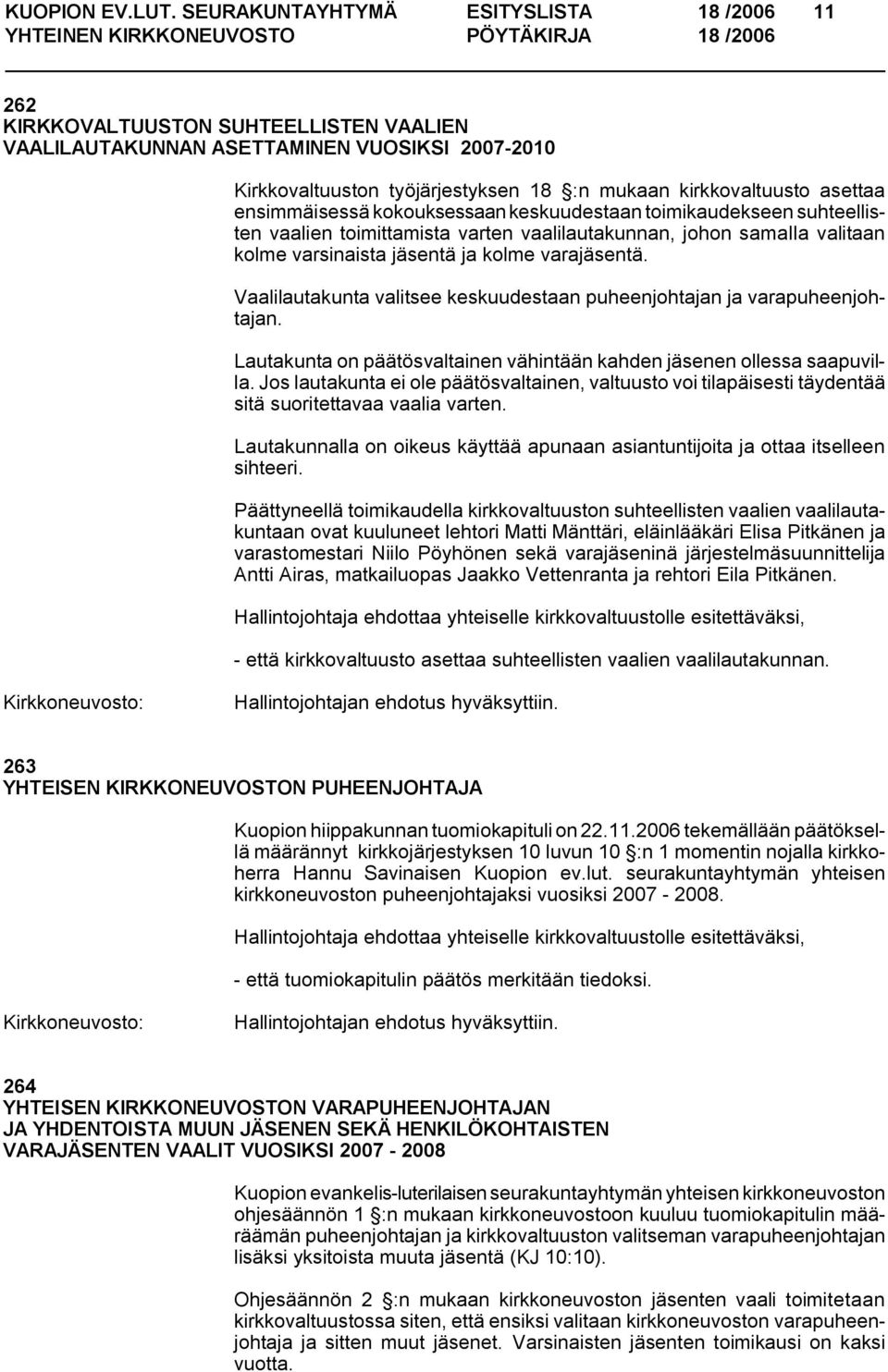 asettaa ensimmäisessä kokouksessaan keskuudestaan toimikaudekseen suhteellisten vaalien toimittamista varten vaalilautakunnan, johon samalla valitaan kolme varsinaista jäsentä ja kolme varajäsentä.