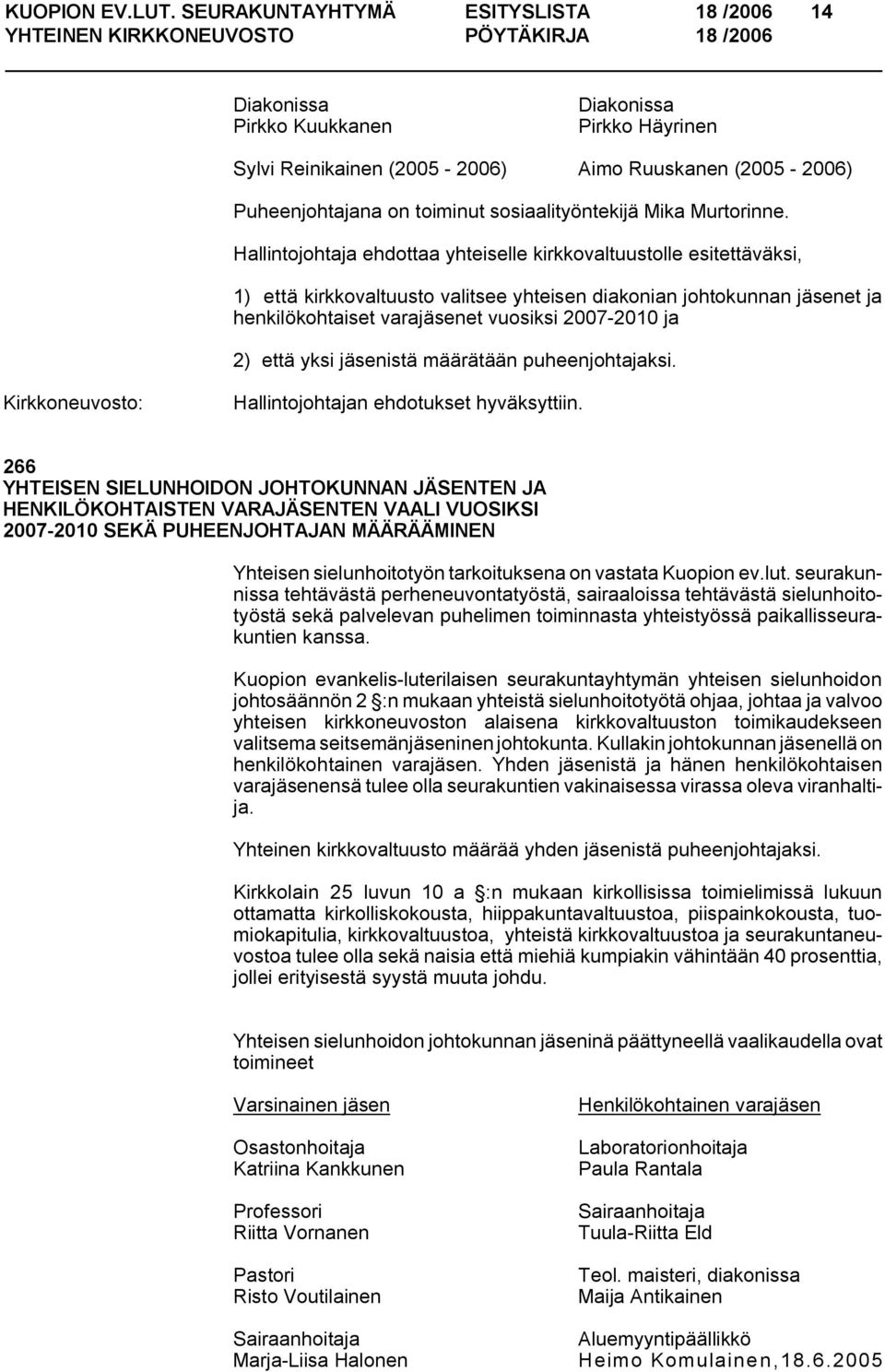 Mika Murtorinne. 1) että kirkkovaltuusto valitsee yhteisen diakonian johtokunnan jäsenet ja henkilökohtaiset varajäsenet vuosiksi 2007 2010 ja 2) että yksi jäsenistä määrätään puheenjohtajaksi.