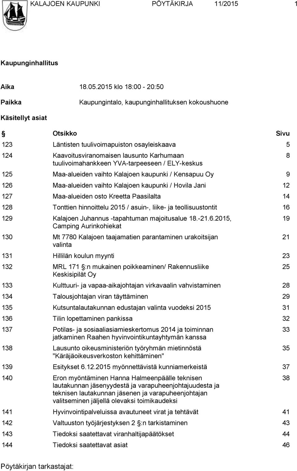 tuulivoimahankkeen YVA-tarpeeseen / ELY-keskus 125 Maa-alueiden vaihto Kalajoen kaupunki / Kensapuu Oy 9 126 Maa-alueiden vaihto Kalajoen kaupunki / Hovila Jani 12 127 Maa-alueiden osto Kreetta