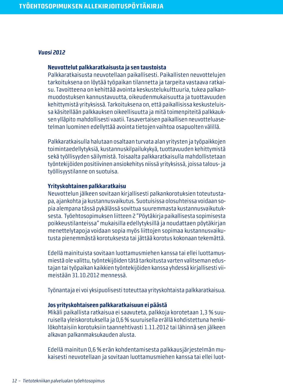 Tavoitteena on kehittää avointa keskustelukulttuuria, tukea palkanmuodostuksen kannustavuutta, oikeudenmukaisuutta ja tuottavuuden kehittymistä yrityksissä.