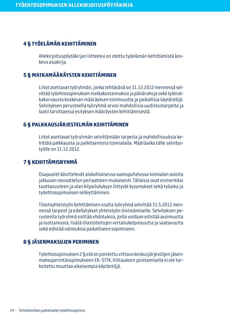 2012 mennessä selvittää työehtosopimuksen matkakustannuksia ja päivärahoja sekä työmatkakorvausta koskevan määräyksen toimivuutta ja paikallisia käytäntöjä.