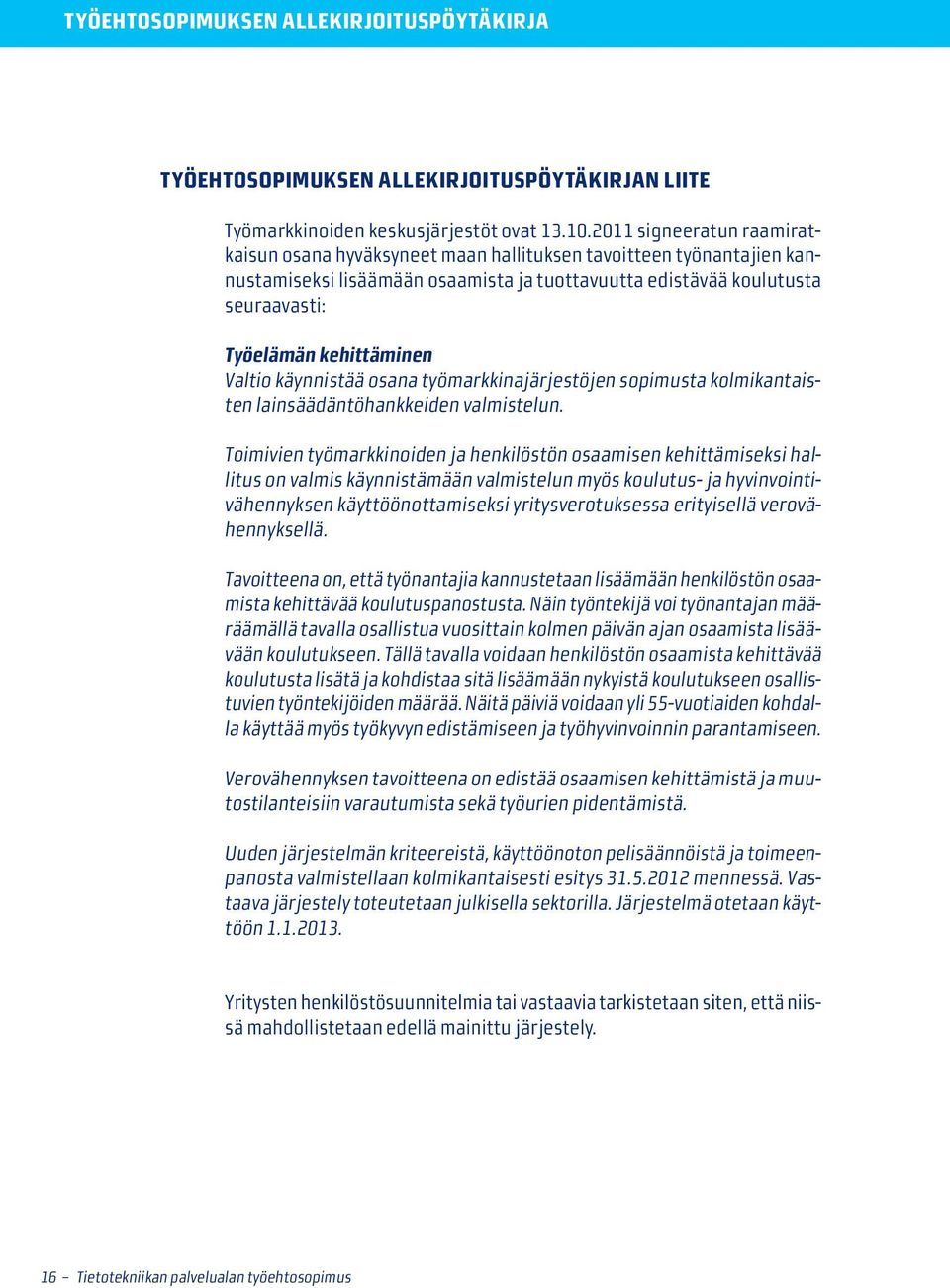 Valtio käynnistää osana työmarkkinajärjestöjen sopimusta kolmikantaisten lainsäädäntöhankkeiden valmistelun.