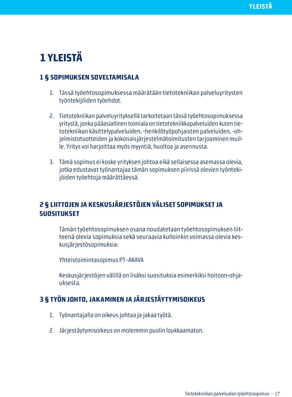 -henkilötyöpohjaisten palveluiden, ohjelmistotuotteiden ja kokonaisjärjestelmätoimitusten tarjoaminen muille. Yritys voi harjoittaa myös myyntiä, huoltoa ja asennusta. 3.