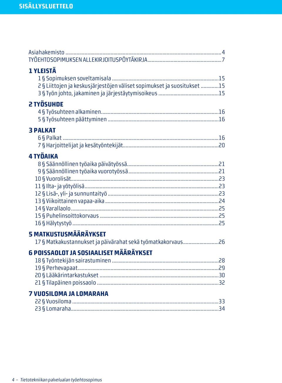 ..20 4 TYÖAIKA 8 Säännöllinen työaika päivätyössä...21 9 Säännöllinen työaika vuorotyössä...21 10 Vuorolisät...23 11 Ilta- ja yötyölisä...23 12 Lisä, yli ja sunnuntaityö.