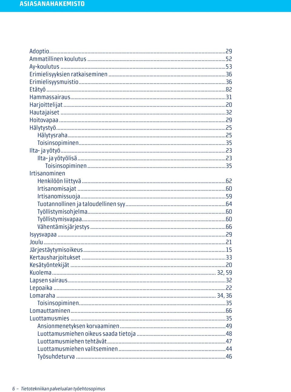 ..60 Irtisanomissuoja...59 Tuotannollinen ja taloudellinen syy...64 Työllistymisohjelma...60 Työllistymisvapaa...60 Vähentämisjärjestys...66 Isyysvapaa...29 Joulu...21 Järjestäytymisoikeus.