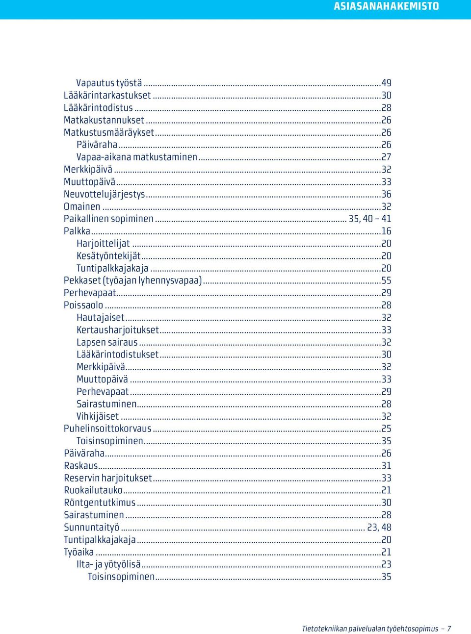 ..20 Pekkaset (työajan lyhennysvapaa)...55 Perhevapaat...29 Poissaolo...28 Hautajaiset...32 Kertausharjoitukset...33 Lapsen sairaus...32 Lääkärintodistukset...30 Merkkipäivä...32 Muuttopäivä.