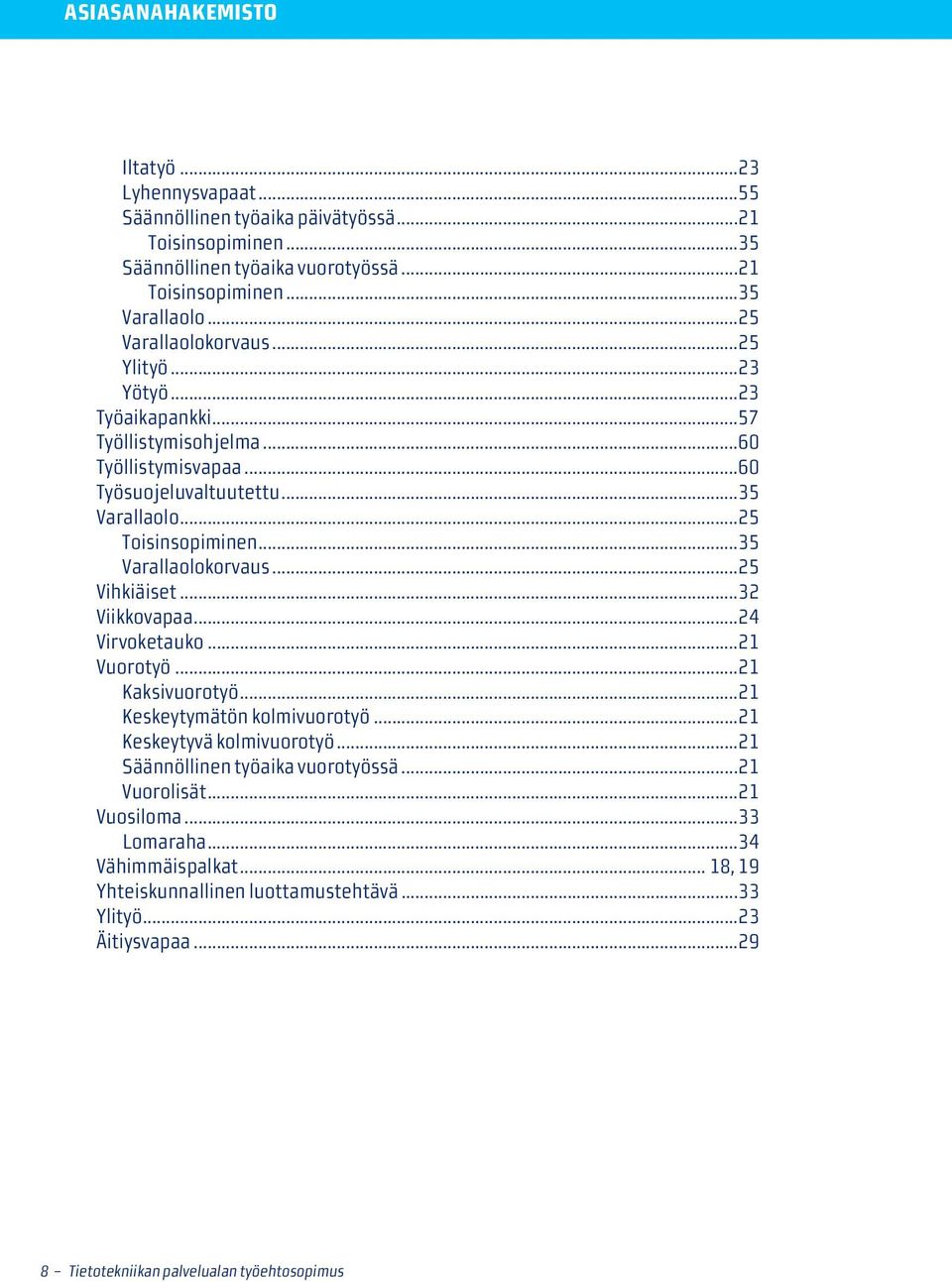 ..35 Varallaolokorvaus...25 Vihkiäiset...32 Viikkovapaa...24 Virvoketauko...21 Vuorotyö...21 Kaksivuorotyö...21 Keskeytymätön kolmivuorotyö...21 Keskeytyvä kolmivuorotyö.