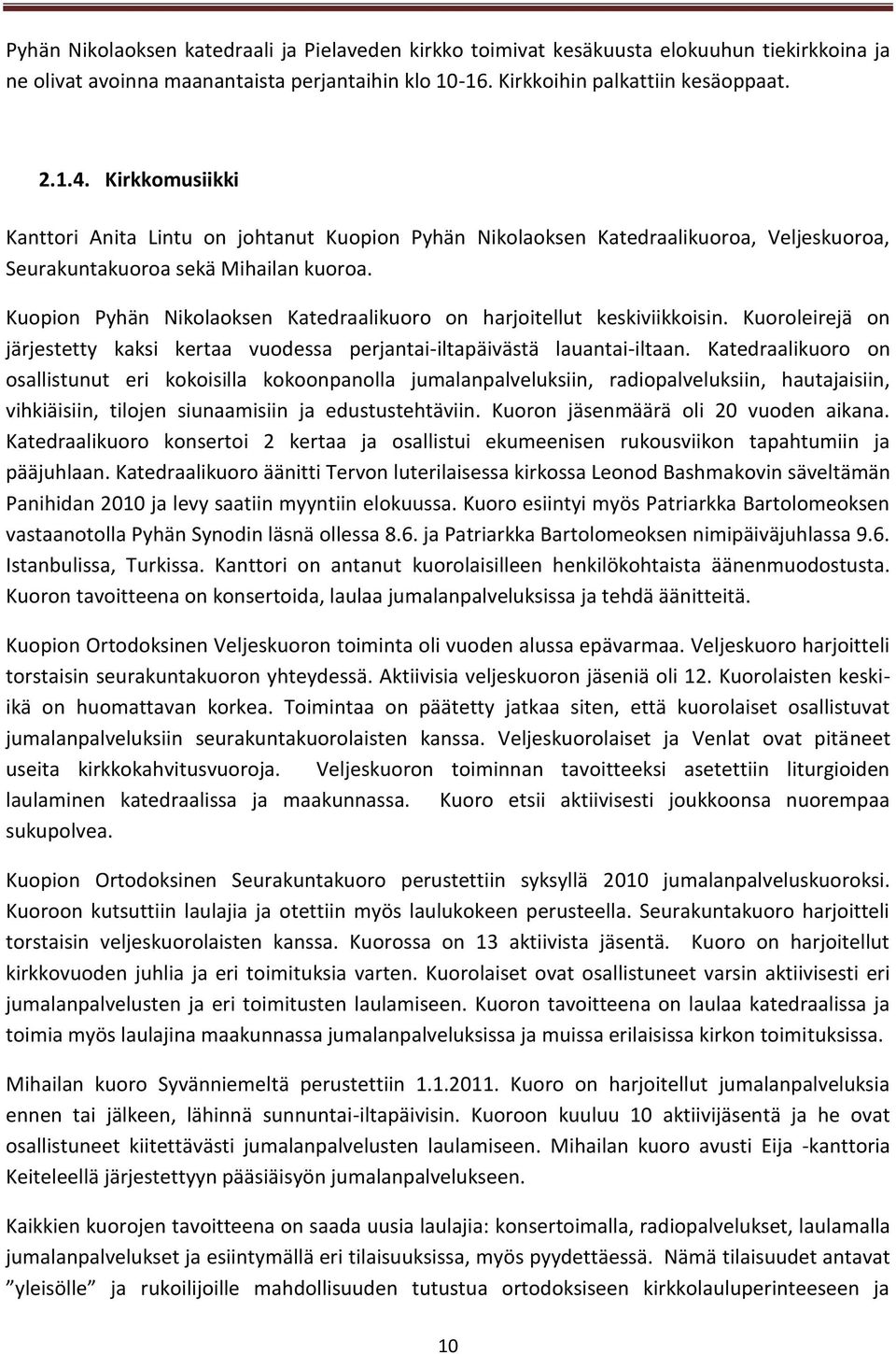 Kuopion Pyhän Nikolaoksen Katedraalikuoro on harjoitellut keskiviikkoisin. Kuoroleirejä on järjestetty kaksi kertaa vuodessa perjantai-iltapäivästä lauantai-iltaan.