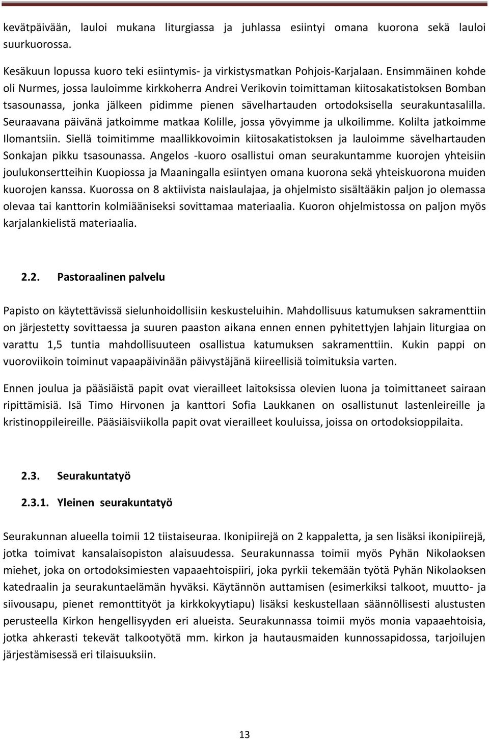 seurakuntasalilla. Seuraavana päivänä jatkoimme matkaa Kolille, jossa yövyimme ja ulkoilimme. Kolilta jatkoimme Ilomantsiin.