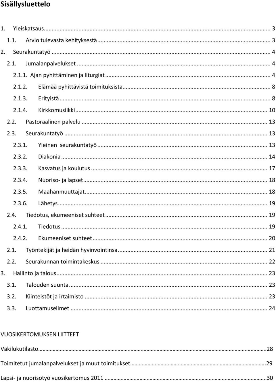 .. 17 2.3.4. Nuoriso- ja lapset... 18 2.3.5. Maahanmuuttajat... 18 2.3.6. Lähetys... 19 2.4. Tiedotus, ekumeeniset suhteet... 19 2.4.1. Tiedotus... 19 2.4.2. Ekumeeniset suhteet... 20 2.1. Työntekijät ja heidän hyvinvointinsa.