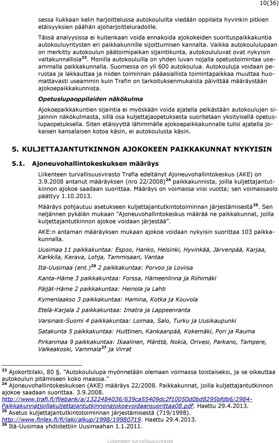 Vaikka autokoululupaan on merkitty autokoulun päätoimipaikan sijaintikunta, autokoululuvat ovat nykyisin valtakunnallisia 23.