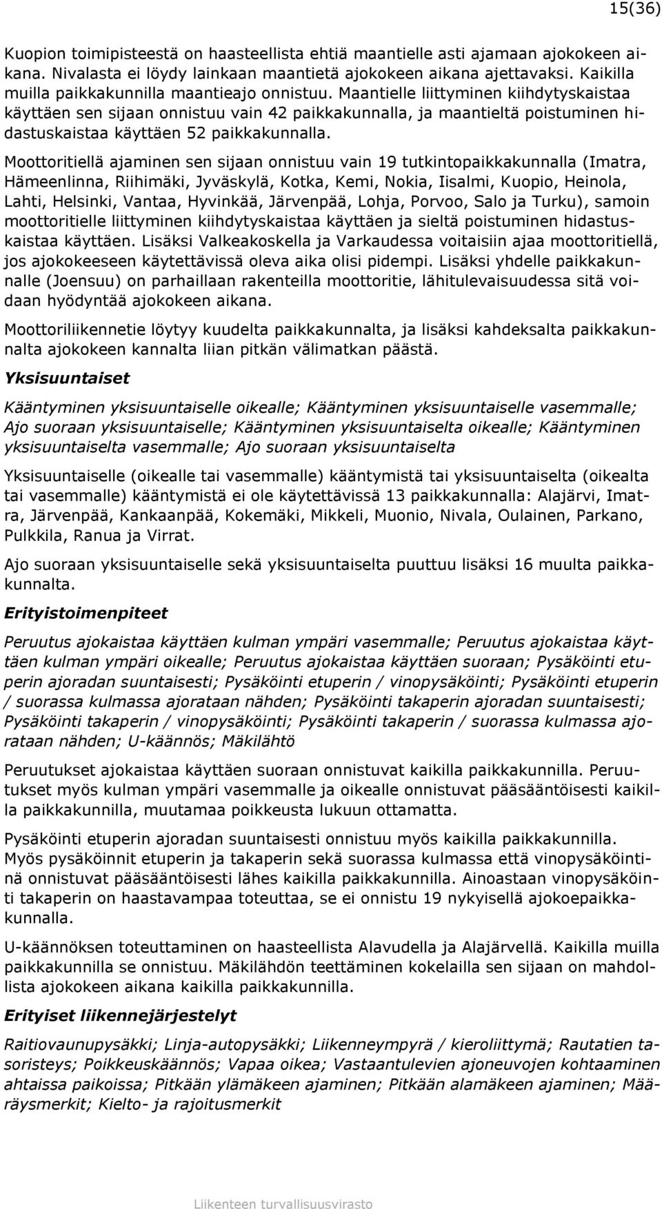 Maantielle liittyminen kiihdytyskaistaa käyttäen sen sijaan onnistuu vain 42 paikkakunnalla, ja maantieltä poistuminen hidastuskaistaa käyttäen 52 paikkakunnalla.