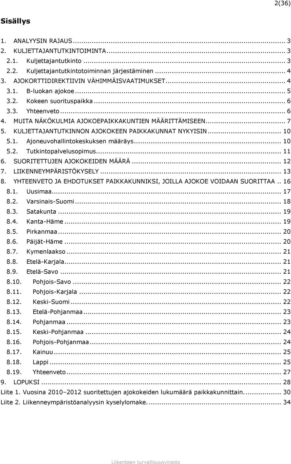 KULJETTAJANTUTKINNON AJOKOKEEN PAIKKAKUNNAT NYKYISIN... 10 5.1. Ajoneuvohallintokeskuksen määräys... 10 5.2. Tutkintopalvelusopimus... 11 6. SUORITETTUJEN AJOKOKEIDEN MÄÄRÄ... 12 7.