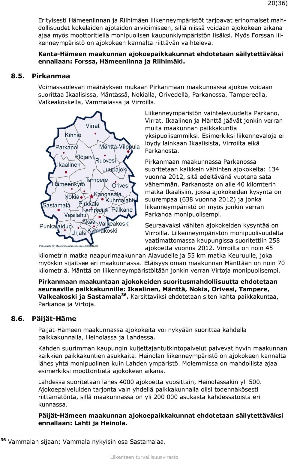 Kanta-Hämeen maakunnan ajokoepaikkakunnat ehdotetaan säilytettäväksi ennallaan: Forssa, Hämeenlinna ja Riihimäki. 8.5.