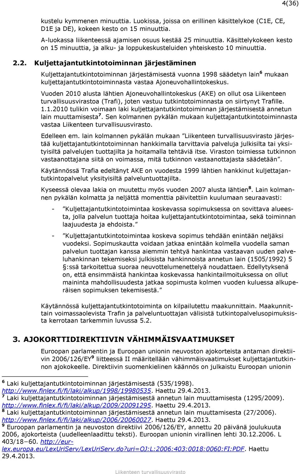 2. Kuljettajantutkintotoiminnan järjestäminen Kuljettajantutkintotoiminnan järjestämisestä vuonna 1998 säädetyn lain 6 mukaan kuljettajantutkintotoiminnasta vastaa Ajoneuvohallintokeskus.