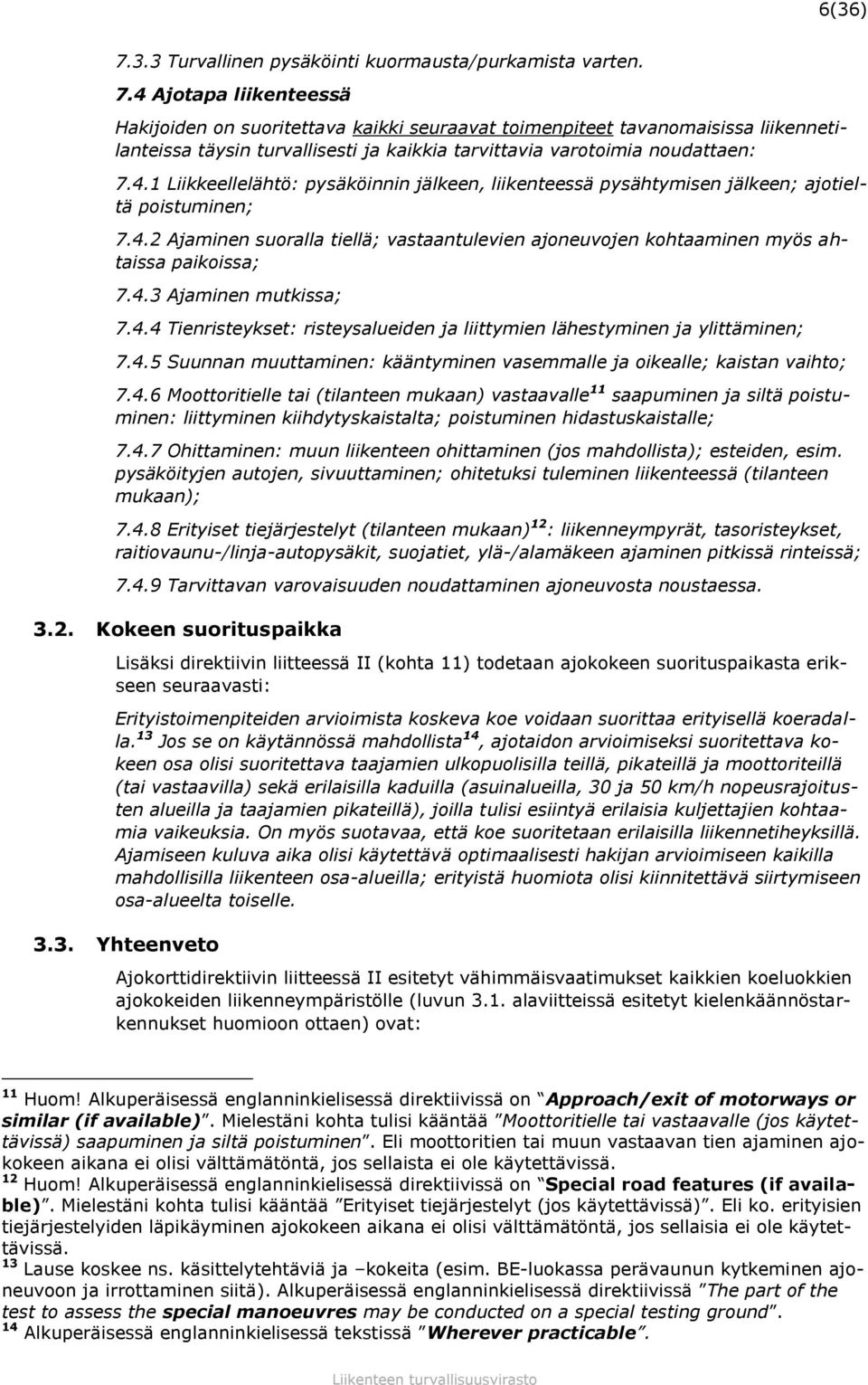 4.3 Ajaminen mutkissa; 7.4.4 Tienristeykset: risteysalueiden ja liittymien lähestyminen ja ylittäminen; 7.4.5 Suunnan muuttaminen: kääntyminen vasemmalle ja oikealle; kaistan vaihto; 7.4.6 Moottoritielle tai (tilanteen mukaan) vastaavalle 11 saapuminen ja siltä poistuminen: liittyminen kiihdytyskaistalta; poistuminen hidastuskaistalle; 7.