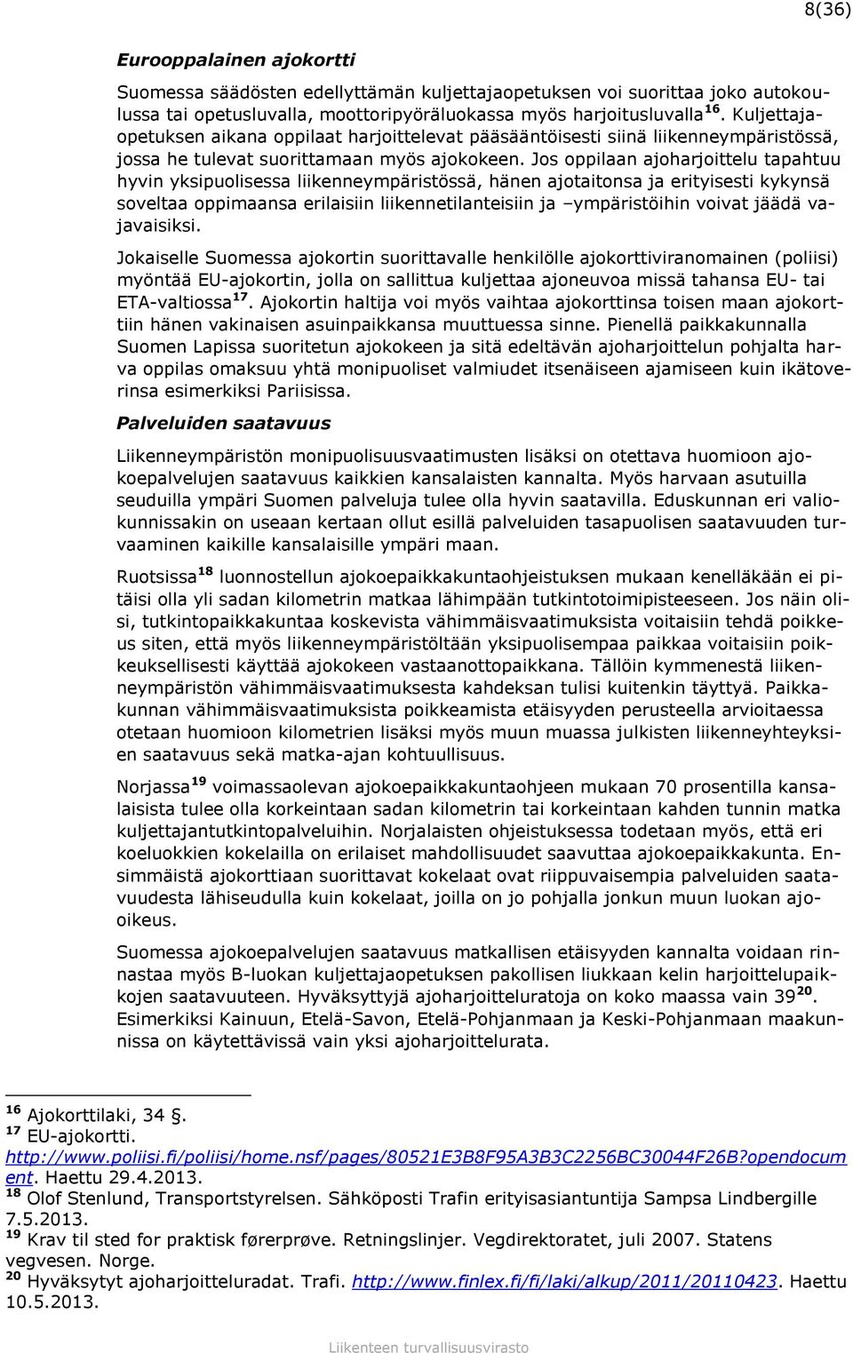 Jos oppilaan ajoharjoittelu tapahtuu hyvin yksipuolisessa liikenneympäristössä, hänen ajotaitonsa ja erityisesti kykynsä soveltaa oppimaansa erilaisiin liikennetilanteisiin ja ympäristöihin voivat