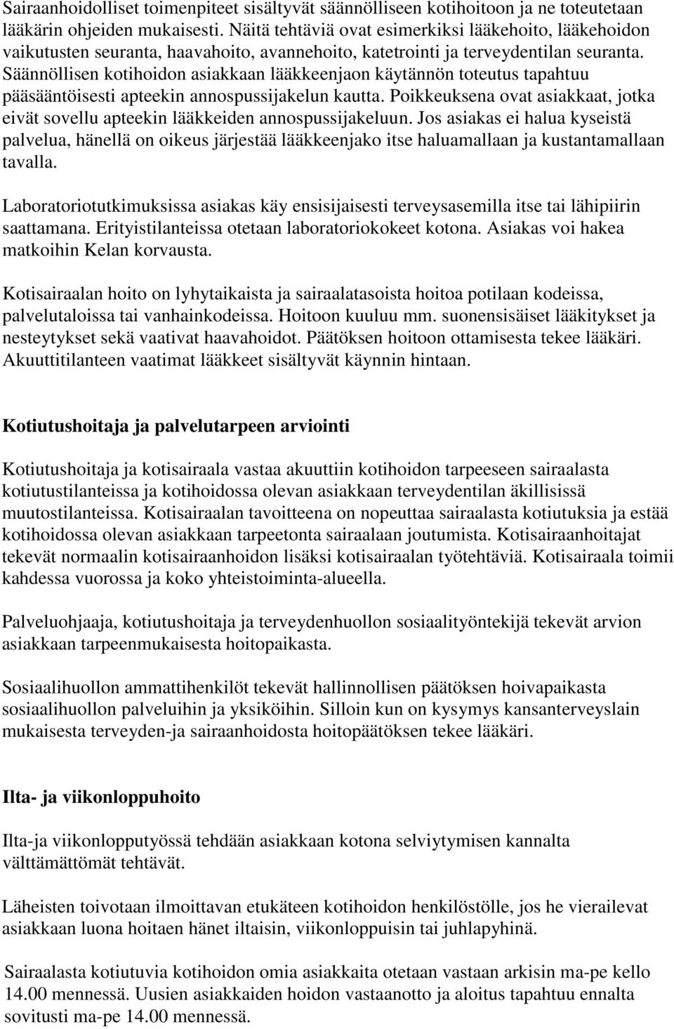 Säännöllisen kotihoidon asiakkaan lääkkeenjaon käytännön toteutus tapahtuu pääsääntöisesti apteekin annospussijakelun kautta.