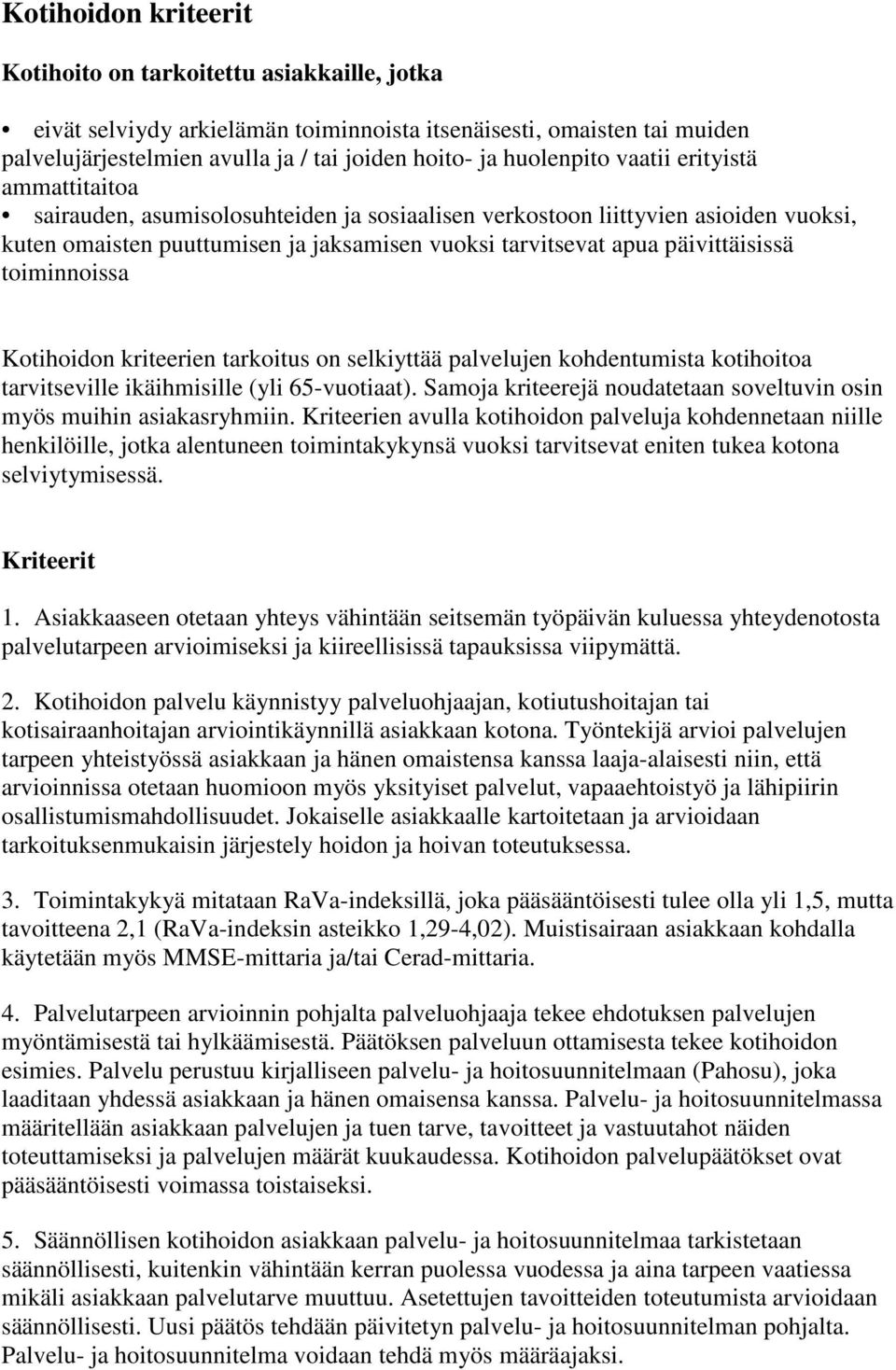 päivittäisissä toiminnoissa Kotihoidon kriteerien tarkoitus on selkiyttää palvelujen kohdentumista kotihoitoa tarvitseville ikäihmisille (yli 65-vuotiaat).