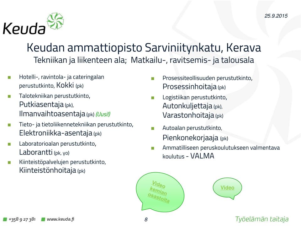 ) Logistiikan perustutkinto, Autonkuljettaja (pk), Varastonhoitaja (pk) Tieto- ja tietoliikennetekniikan perustutkinto, Elektroniikka-asentaja (pk) Laboratorioalan