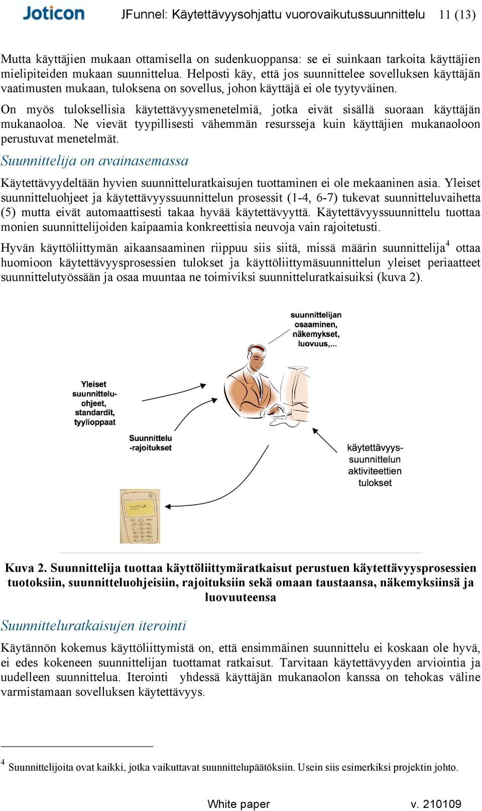 On myös tuloksellisia käytettävyysmenetelmiä, jotka eivät sisällä suoraan käyttäjän mukanaoloa. Ne vievät tyypillisesti vähemmän resursseja kuin käyttäjien mukanaoloon perustuvat menetelmät.