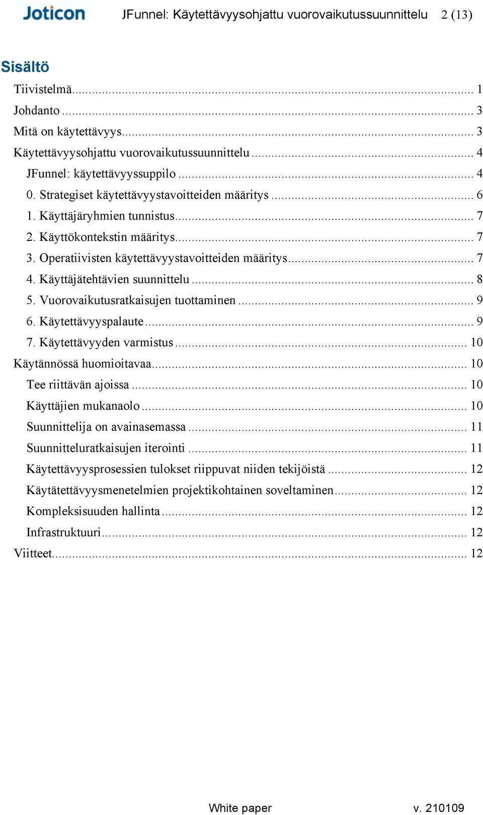 Käyttäjätehtävien suunnittelu... 8 5. Vuorovaikutusratkaisujen tuottaminen... 9 6. Käytettävyyspalaute... 9 7. Käytettävyyden varmistus... 10 Käytännössä huomioitavaa... 10 Tee riittävän ajoissa.