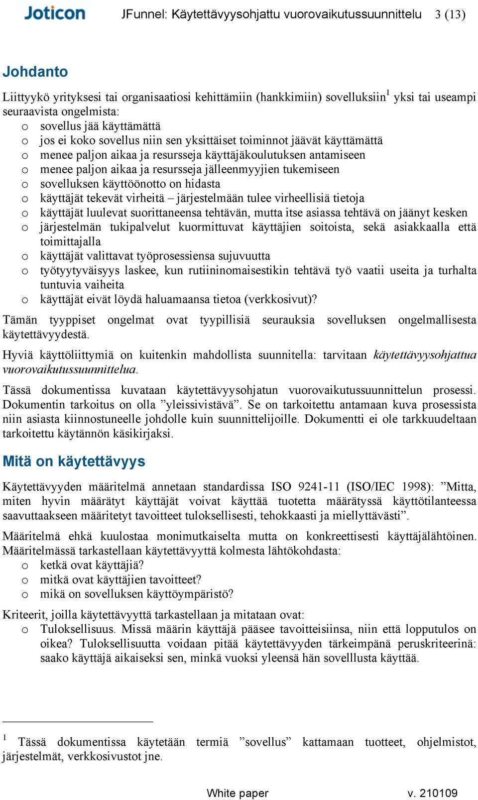 hidasta o käyttäjät tekevät virheitä järjestelmään tulee virheellisiä tietoja o käyttäjät luulevat suorittaneensa tehtävän, mutta itse asiassa tehtävä on jäänyt kesken o järjestelmän tukipalvelut