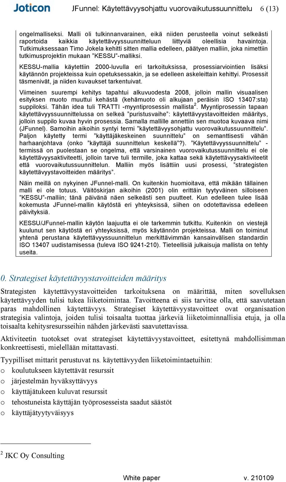 KESSU-mallia käytettiin 2000-luvulla eri tarkoituksissa, prosessiarviointien lisäksi käytännön projekteissa kuin opetuksessakin, ja se edelleen askeleittain kehittyi.