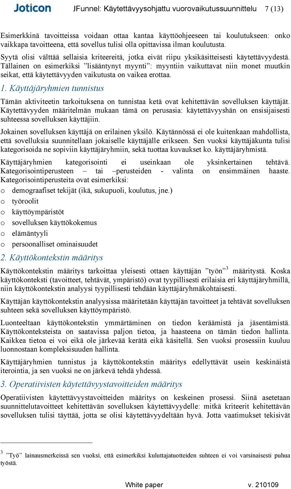 Tällainen on esimerkiksi lisääntynyt myynti : myyntiin vaikuttavat niin monet muutkin seikat, että käytettävyyden vaikutusta on vaikea erottaa. 1.