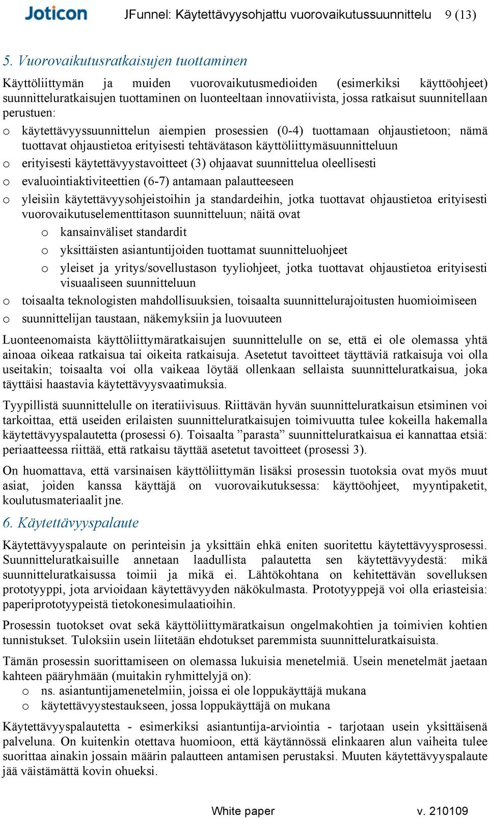 suunnitellaan perustuen: o käytettävyyssuunnittelun aiempien prosessien (0-4) tuottamaan ohjaustietoon; nämä tuottavat ohjaustietoa erityisesti tehtävätason käyttöliittymäsuunnitteluun o erityisesti