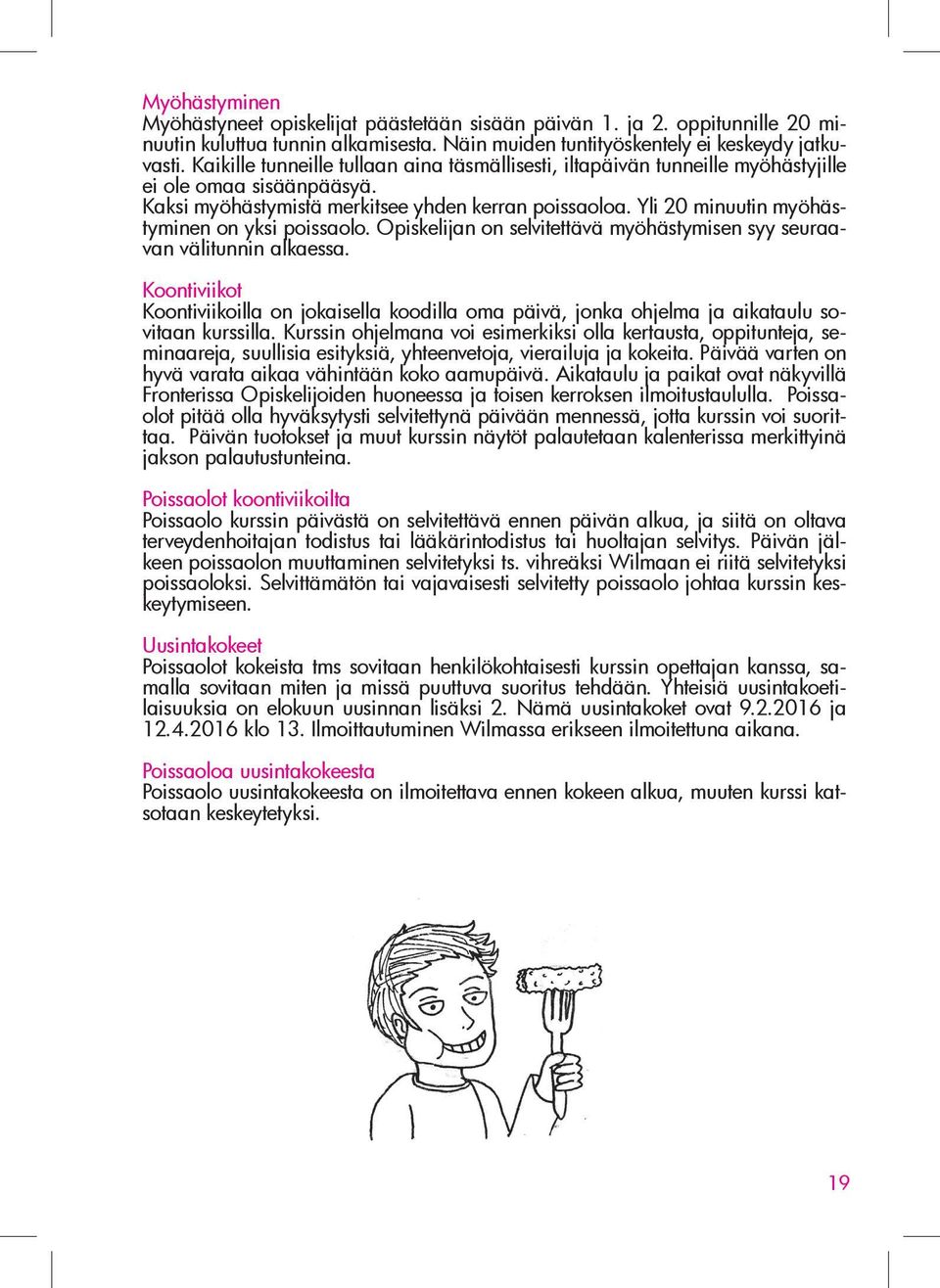 Yli 20 minuutin myöhästyminen on yksi poissaolo. Opiskelijan on selvitettävä myöhästymisen syy seuraavan välitunnin alkaessa.