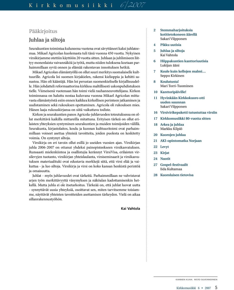 Juhlaan ja juhlimiseen liittyy monenlaista vaivannäköä ja työtä, mutta niiden tuloksena koetaan parhaimmillaan syviä onnen ja elämää rakentavan innoituksen hetkiä.