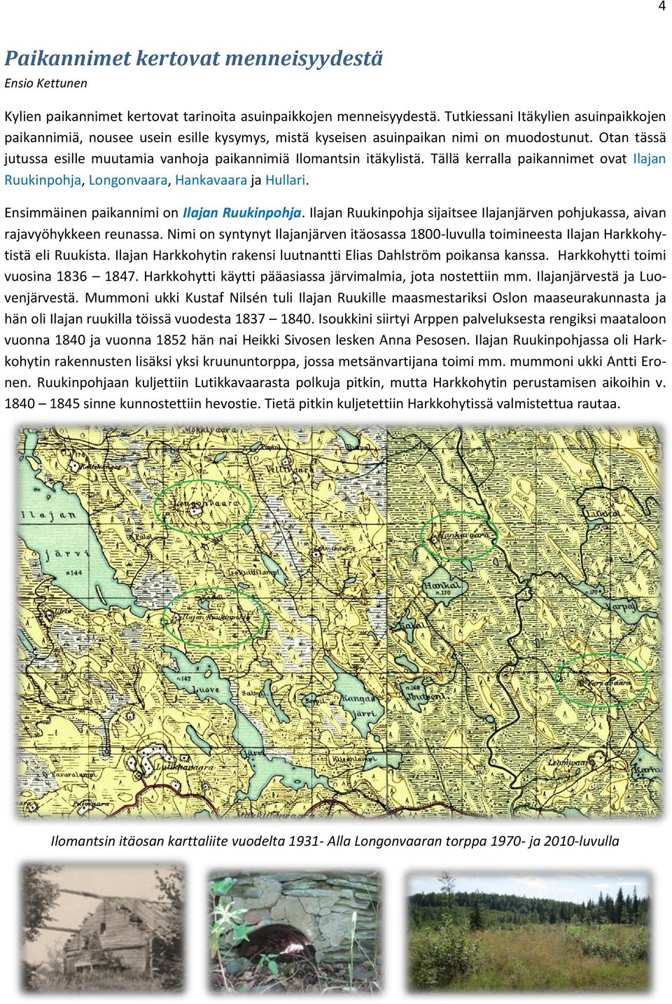 Otan tässä jutussa esille muutamia vanhoja paikannimiä Ilomantsin itäkylistä. Tällä kerralla paikannimet ovat Ilajan Ruukinpohja, Longonvaara, Hankavaara ja Hullari.