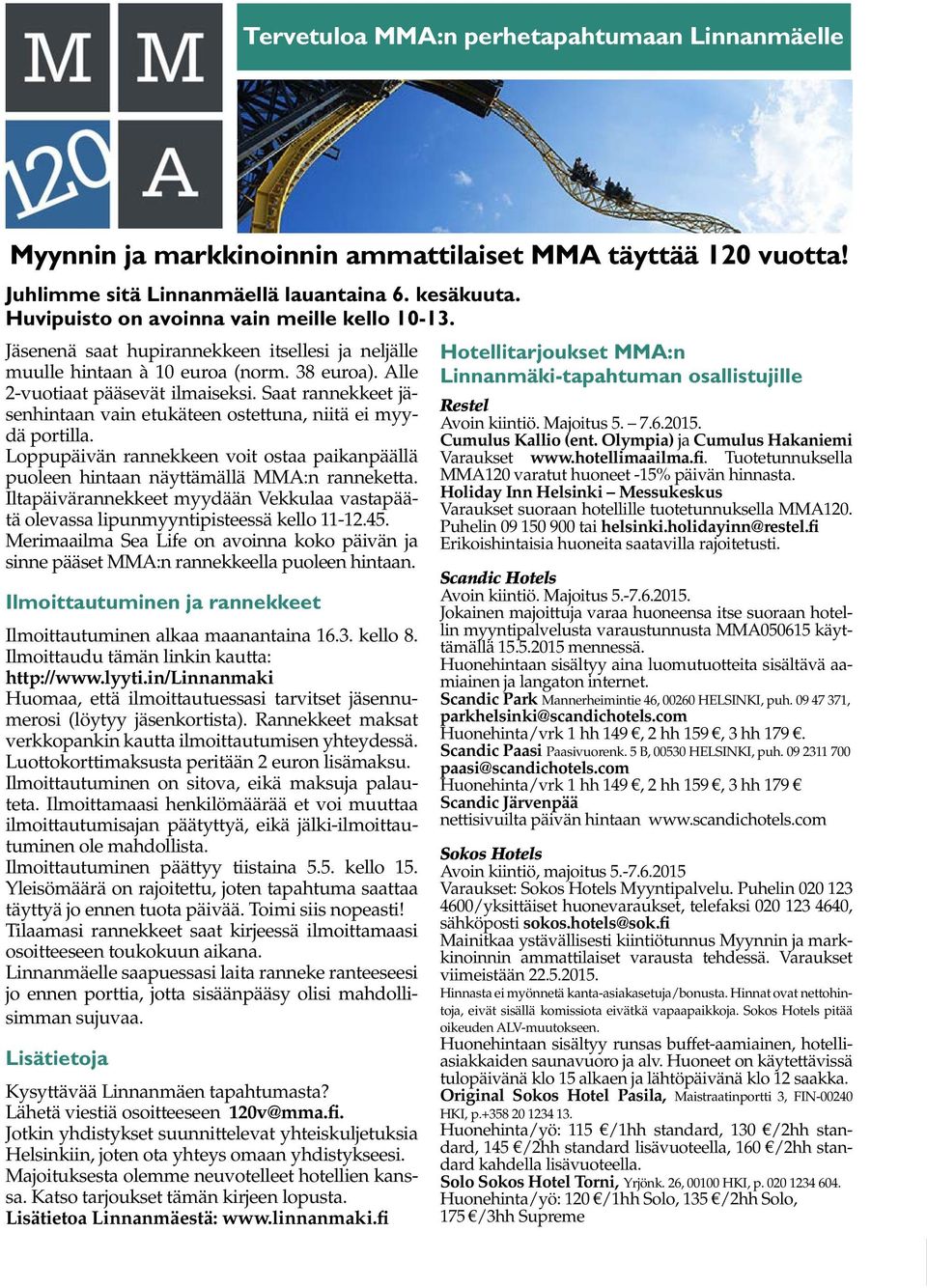 Saat rannekkeet jäsenhintaan vain etukäteen ostettuna, niitä ei myydä portilla. Loppupäivän rannekkeen voit ostaa paikanpäällä puoleen hintaan näyttämällä MMA:n ranneketta.