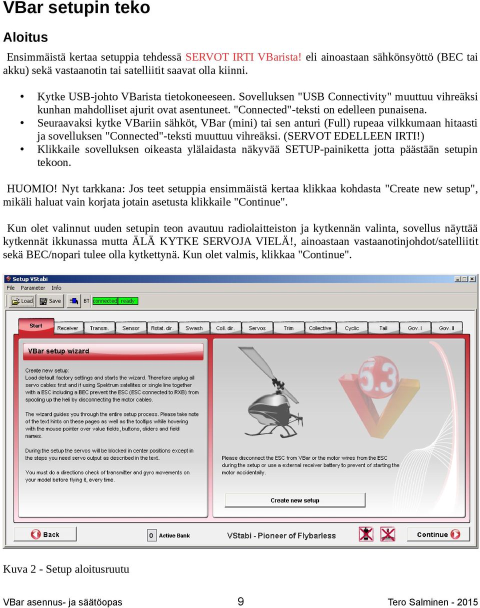 Seuraavaksi kytke VBariin sähköt, VBar (mini) tai sen anturi (Full) rupeaa vilkkumaan hitaasti ja sovelluksen "Connected"-teksti muuttuu vihreäksi. (SERVOT EDELLEEN IRTI!