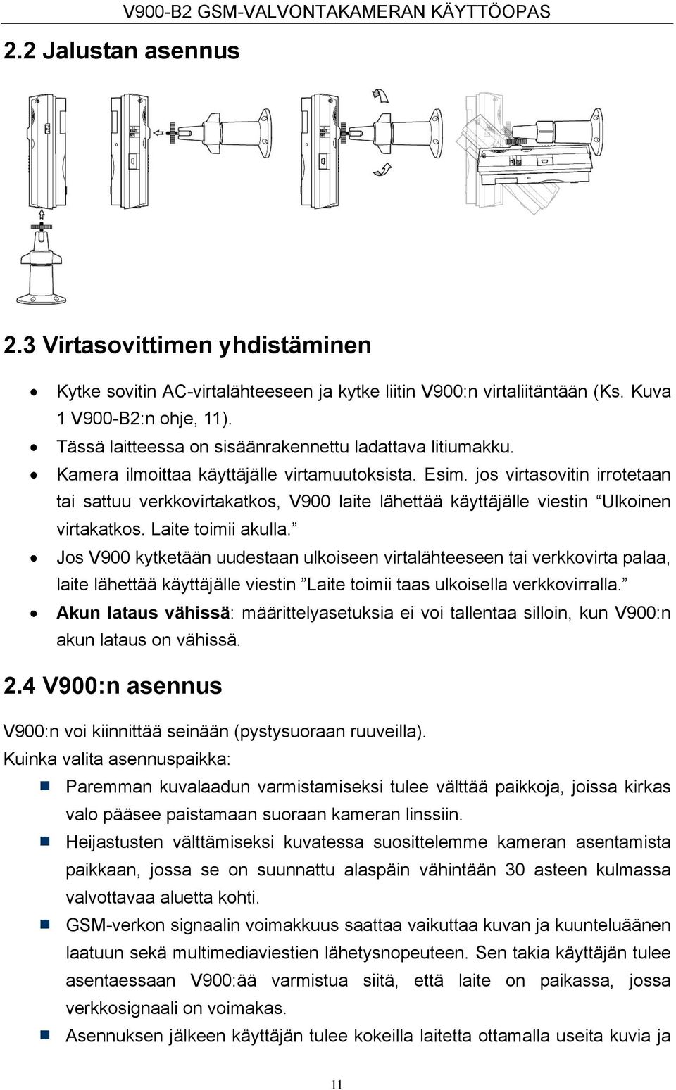 jos virtasovitin irrotetaan tai sattuu verkkovirtakatkos, V900 laite lähettää käyttäjälle viestin Ulkoinen virtakatkos. Laite toimii akulla.