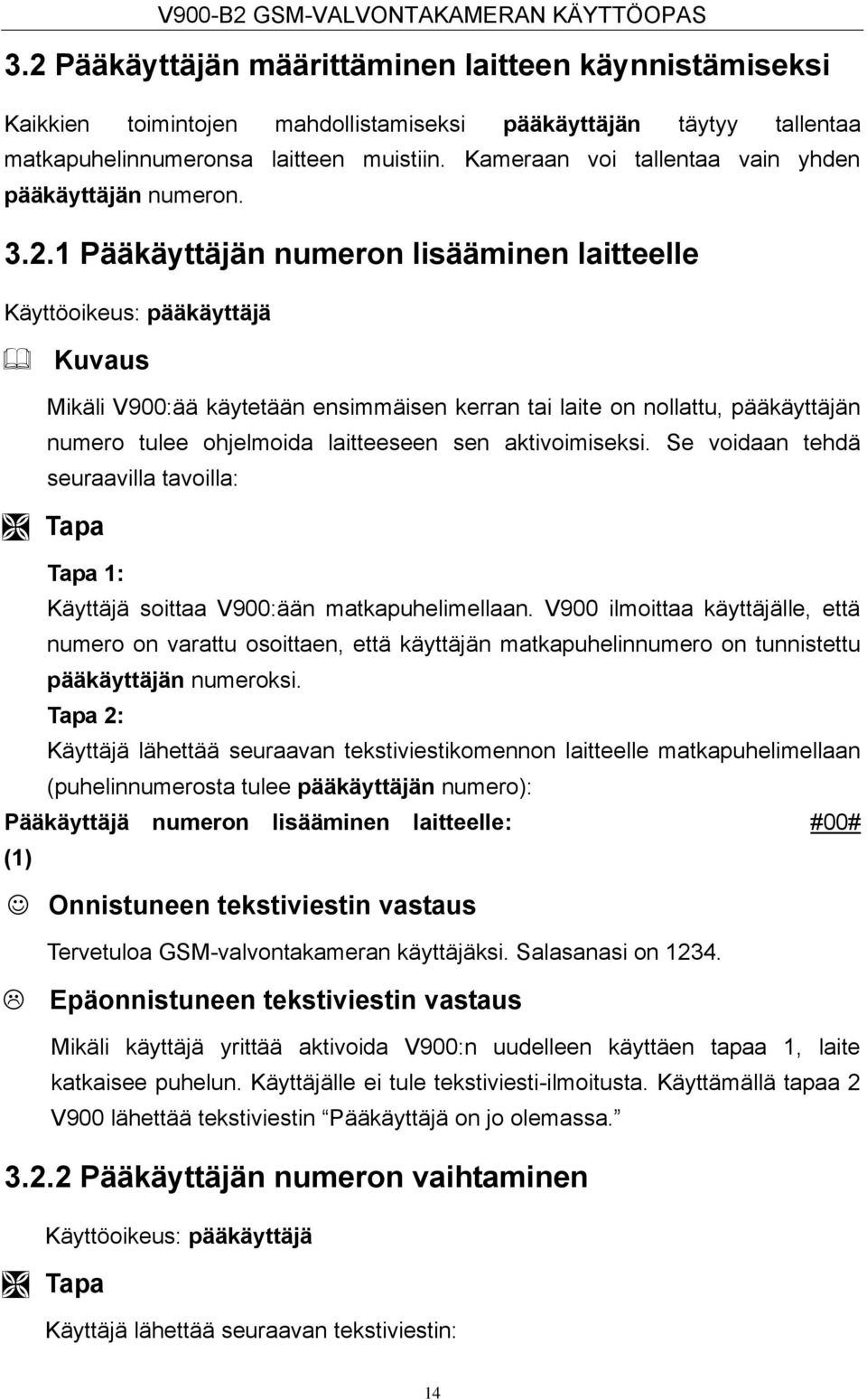 1 n numeron lisääminen laitteelle Käyttöoikeus: pääkäyttäjä Kuvaus Mikäli V900:ää käytetään ensimmäisen kerran tai laite on nollattu, pääkäyttäjän numero tulee ohjelmoida laitteeseen sen