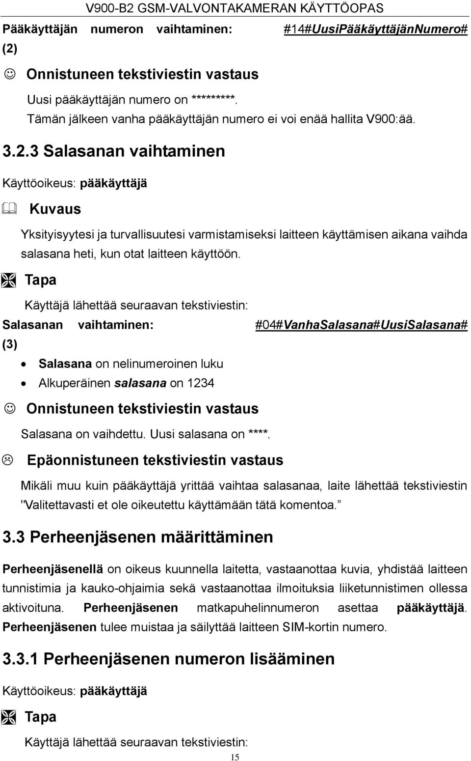 3 Salasanan vaihtaminen Käyttöoikeus: pääkäyttäjä Kuvaus Yksityisyytesi ja turvallisuutesi varmistamiseksi laitteen käyttämisen aikana vaihda salasana heti, kun otat laitteen käyttöön.