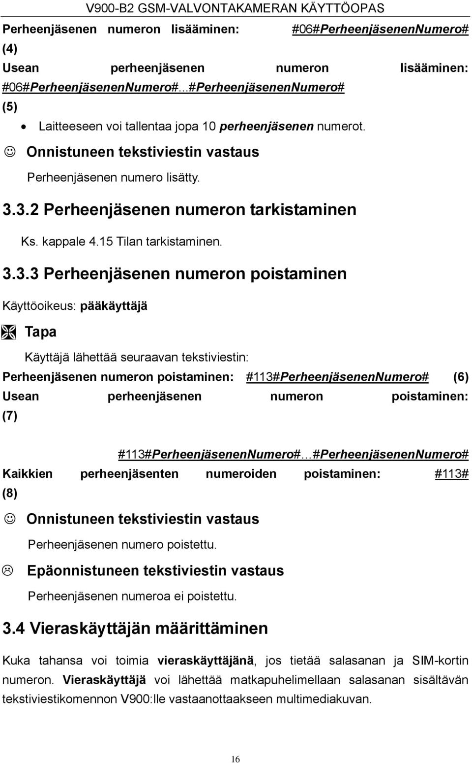 poistaminen: (7) #113#enNumero# #ennumero# Kaikkien perheenjäsenten numeroiden poistaminen: #113# (8) en numero poistettu. Epäonnistuneen tekstiviestin vastaus en numeroa ei poistettu. 3.