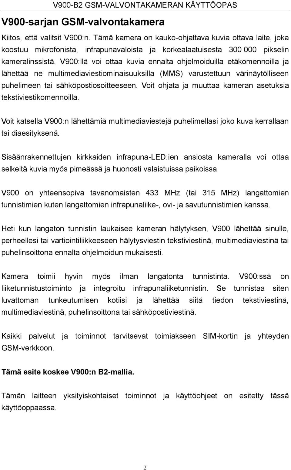 V900:llä voi ottaa kuvia ennalta ohjelmoiduilla etäkomennoilla ja lähettää ne multimediaviestiominaisuuksilla (MMS) varustettuun värinäytölliseen puhelimeen tai sähköpostiosoitteeseen.