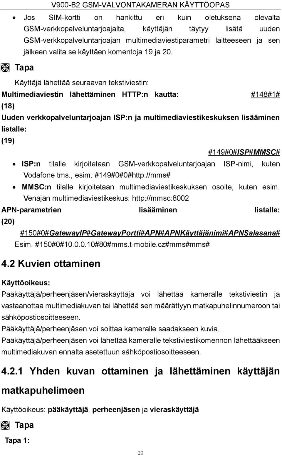 Multimediaviestin lähettäminen HTTP:n kautta: #148#1# (18) Uuden verkkopalveluntarjoajan ISP:n ja multimediaviestikeskuksen lisääminen listalle: (19) #149#0#ISP#MMSC# ISP:n tilalle kirjoitetaan